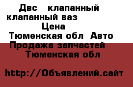 Двс 8 клапанный 16 клапанный ваз 2110. 2112.2115 › Цена ­ 10 000 - Тюменская обл. Авто » Продажа запчастей   . Тюменская обл.